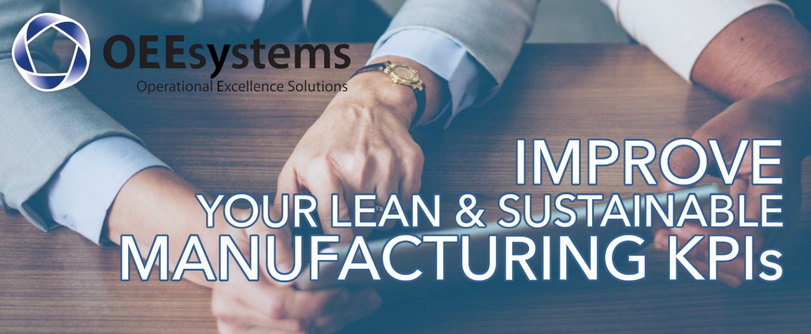 How OEE can help you improve your Lean & Sustainable Manufacturing K.P.I.’s | OEEsystems